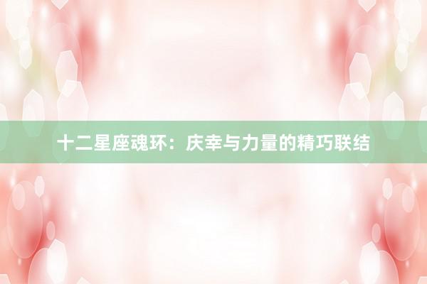 十二星座魂环:庆幸与力量的精巧联结